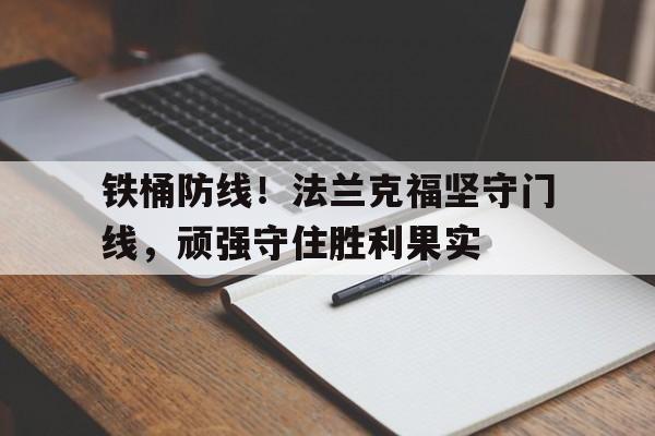 包含铁桶防线！法兰克福坚守门线，顽强守住胜利果实的词条